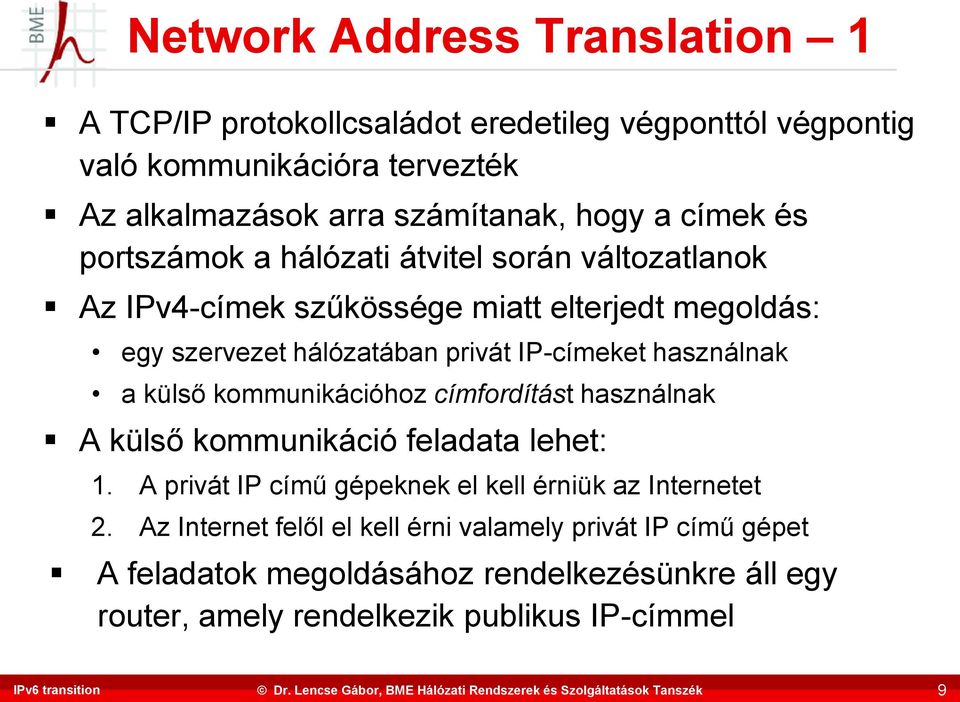 használnak a külső kommunikációhoz címfordítást használnak A külső kommunikáció feladata lehet: 1. A privát IP című gépeknek el kell érniük az Internetet 2.