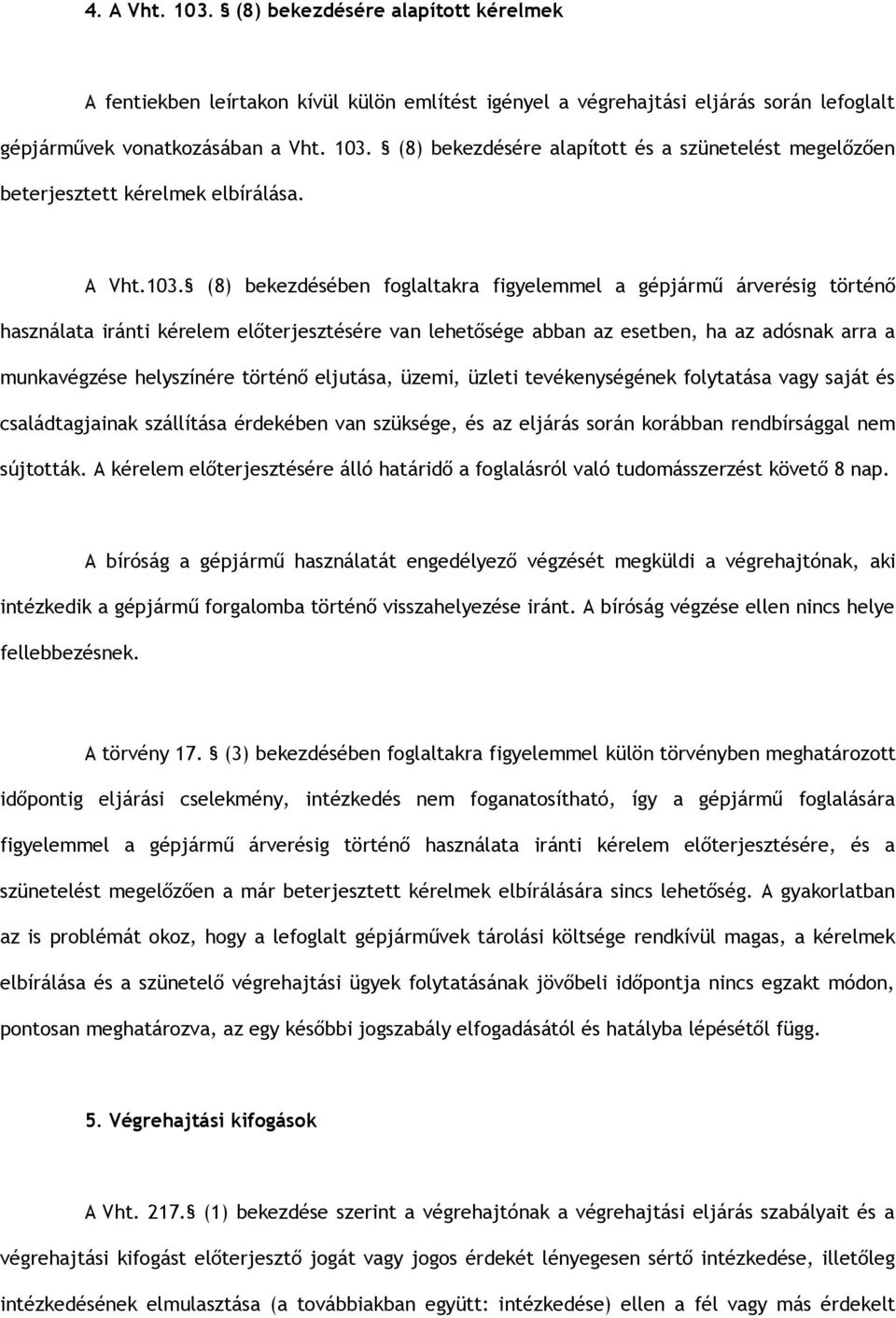 (8) bekezdésében foglaltakra figyelemmel a gépjármű árverésig történő használata iránti kérelem előterjesztésére van lehetősége abban az esetben, ha az adósnak arra a munkavégzése helyszínére történő