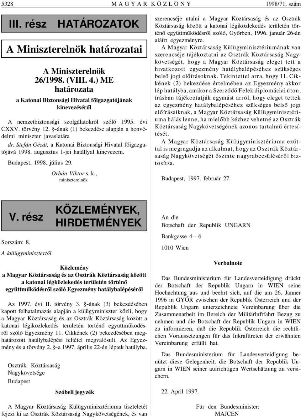 -ának (1) bekezdése alapján a honvédelmi miniszter javaslatára dr. Stefán Gézát, a Katonai Biztonsági Hivatal f óigazgatójává 1998. augusztus 1-jei hatállyal kinevezem. Budapest, 1998. július 29.