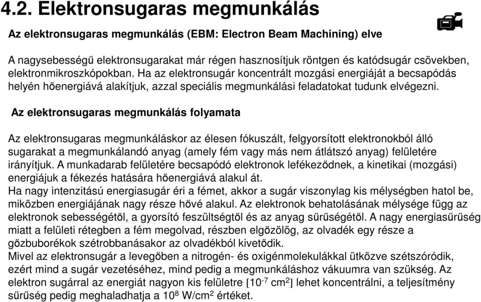 Az elektronsugaras megmunkálás folyamata Az elektronsugaras megmunkáláskor az élesen fókuszált, felgyorsított elektronokból álló sugarakat a megmunkálandó anyag (amely fém vagy más nem átlátszó