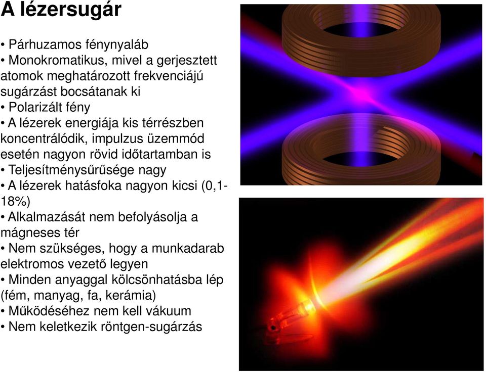 Teljesítménysűrűsége nagy A lézerek hatásfoka nagyon kicsi (0,1-18%) Alkalmazását nem befolyásolja a mágneses tér Nem szükséges, hogy a