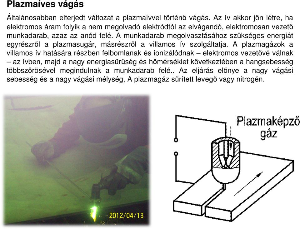 A munkadarab megolvasztásához szükséges energiát egyrészről a plazmasugár, másrészről a villamos ív szolgáltatja.
