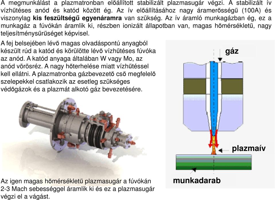 Az ív áramló munkagázban ég, ez a munkagáz a fúvókán áramlik ki, részben ionizált állapotban van, magas hőmérsékletű, nagy teljesítménysűrűséget képvisel.