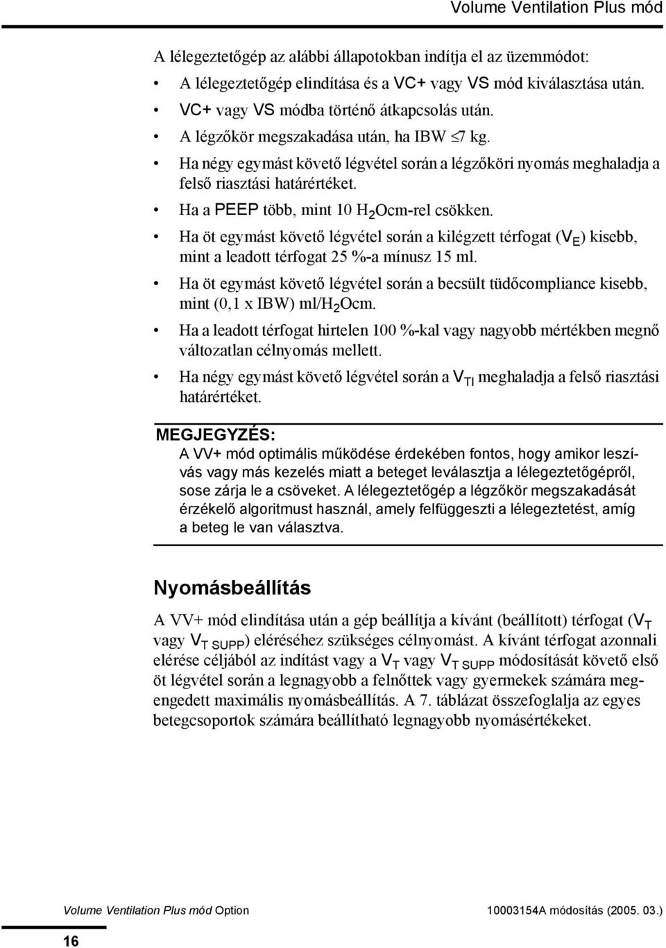 Ha öt egymást követő légvétel során a kilégzett térfogat (V E ) kisebb, mint a leadott térfogat 25 %-a mínusz 15 ml.