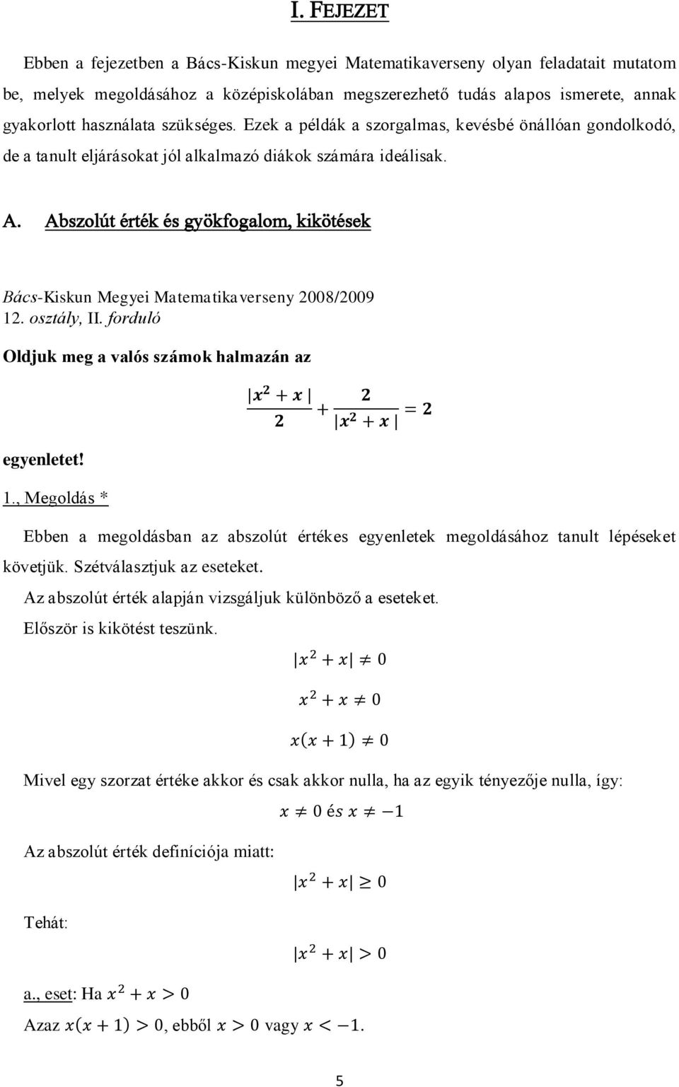 Abszolút érték és gyökfogalom, kikötések Bács-Kiskun Megyei Matematikaverseny 2008/2009 12. osztály, II. forduló Oldjuk meg a valós számok halmazán az egyenletet! 1., Megoldás * Ebben a megoldásban az abszolút értékes egyenletek megoldásához tanult lépéseket követjük.