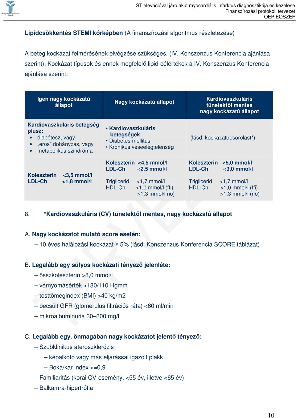 Konszenzus Konferencia ajánlása szerint: Igen nagy kockázatú állapot Kardiovaszkuláris betegség plusz: diabétesz, vagy erıs dohányzás, vagy metabolikus szindróma Nagy kockázatú állapot