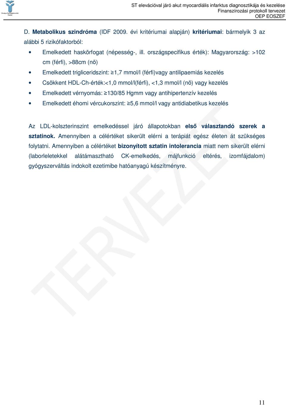 vagy kezelés Emelkedett vérnyomás: 130/85 Hgmm vagy antihipertenzív kezelés Emelkedett éhomi vércukorszint: 5,6 mmol/l vagy antidiabetikus kezelés Az LDL-kolszterinszint emelkedéssel járó