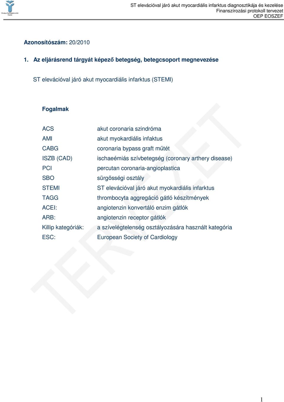 STEMI TAGG ACEI: ARB: Killip kategóriák: ESC: akut coronaria szindróma akut myokardiális infaktus coronaria bypass graft mőtét ischaeémiás szívbetegség (coronary