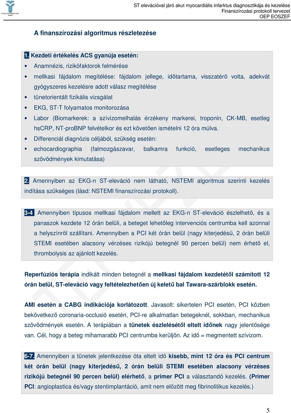 megítélése tünetorientált fizikális vizsgálat EKG, ST-T folyamatos monitorozása Labor (Biomarkerek: a szívizomelhalás érzékeny markerei, troponin, CK-MB, esetleg hscrp, NT-proBNP felvételkor és ezt