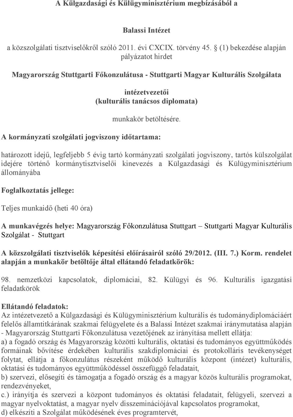 A kormányzati szolgálati jogviszony időtartama: határozott idejű, legfeljebb 5 évig tartó kormányzati szolgálati jogviszony, tartós külszolgálat idejére történő kormánytisztviselői kinevezés a