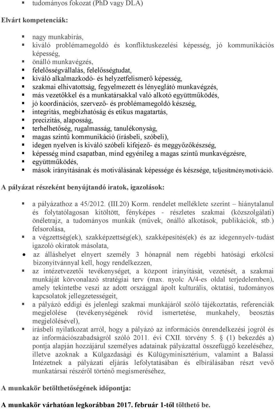 koordinációs, szervező- és problémamegoldó készség, integritás, megbízhatóság és etikus magatartás, precizitás, alaposság, terhelhetőség, rugalmasság, tanulékonyság, magas szintű kommunikáció