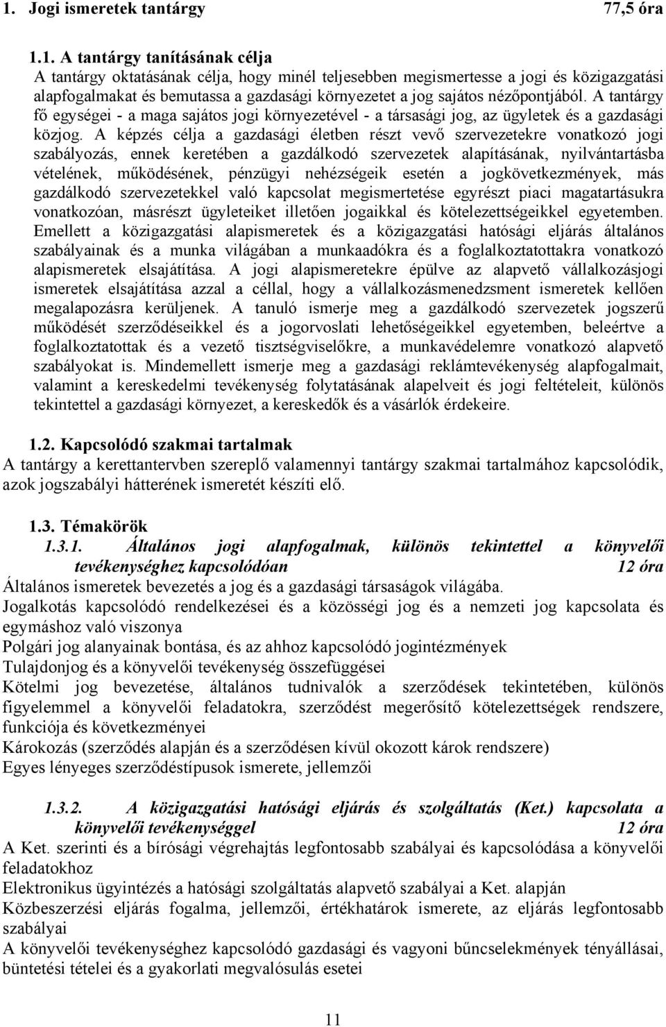 A képzés célja a gazdasági életben részt vevő szervezetekre vonatkozó jogi szabályozás, ennek keretében a gazdálkodó szervezetek alapításának, nyilvántartásba vételének, működésének, pénzügyi