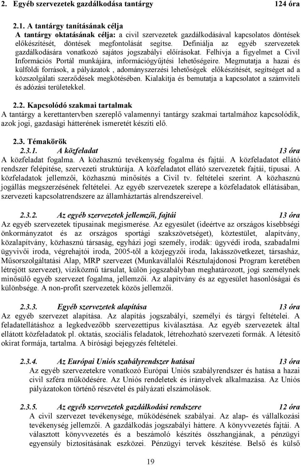 Definiálja az egyéb szervezetek gazdálkodására vonatkozó sajátos jogszabályi előírásokat. Felhívja a figyelmet a Civil Információs Portál munkájára, információgyűjtési lehetőségeire.