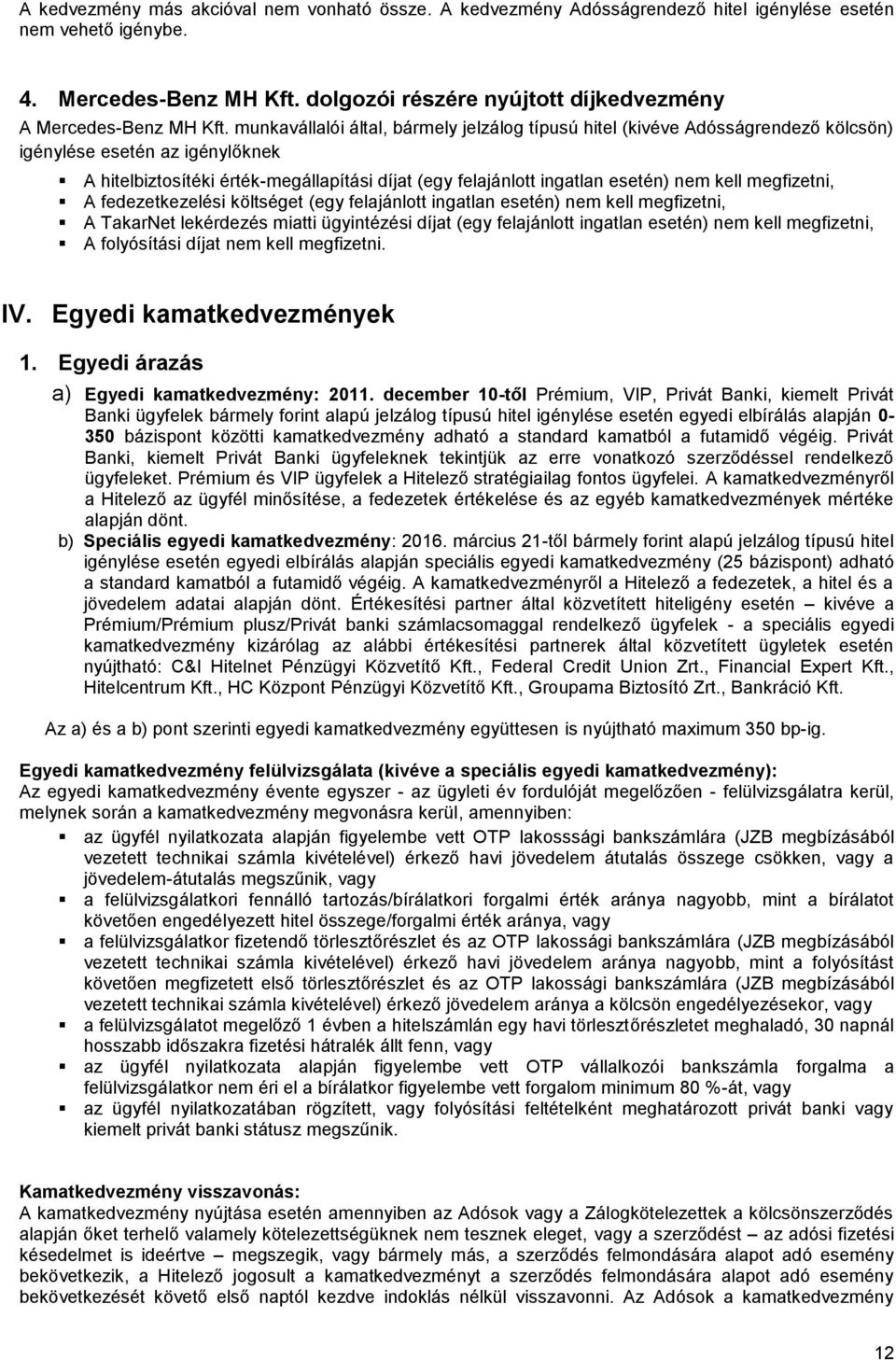 munkavállalói által, bármely jelzálog típusú hitel (kivéve Adósságrendező kölcsön) igénylése esetén az igénylőknek A hitelbiztosítéki érték-megállapítási díjat (egy felajánlott ingatlan esetén) nem