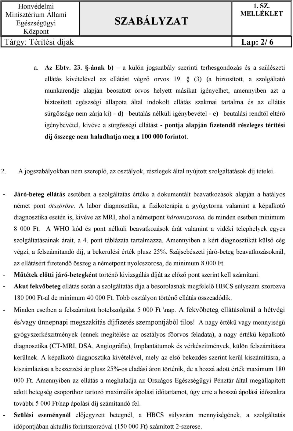 sürgőssége nem zárja ki) - d) beutalás nélküli igénybevétel - e) beutalási rendtől eltérő igénybevétel, kivéve a sürgősségi ellátást - pontja alapján fizetendő részleges térítési díj összege nem