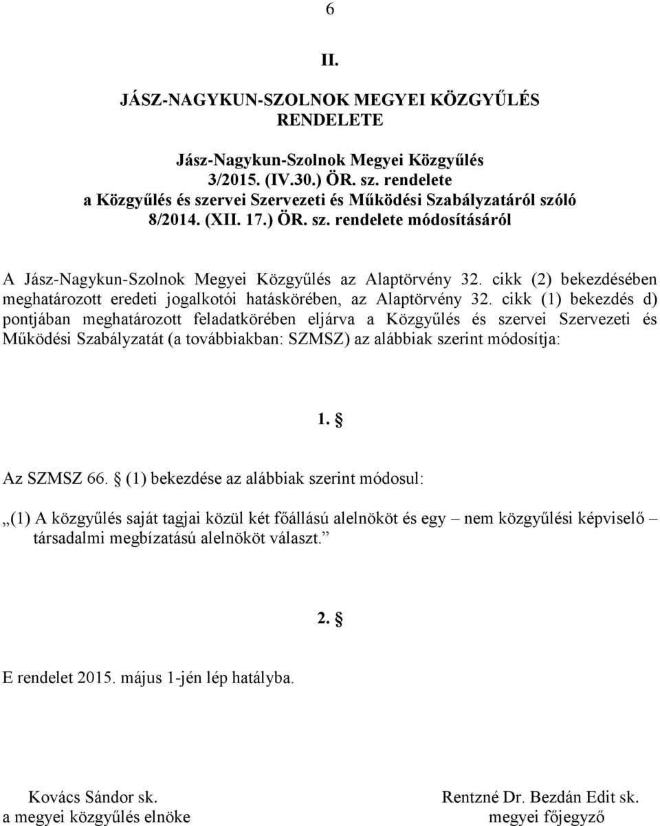 cikk (1) bekezdés d) pontjában meghatározott feladatkörében eljárva a Közgyűlés és szervei Szervezeti és Működési Szabályzatát (a továbbiakban: SZMSZ) az alábbiak szerint módosítja: 1. Az SZMSZ 66.
