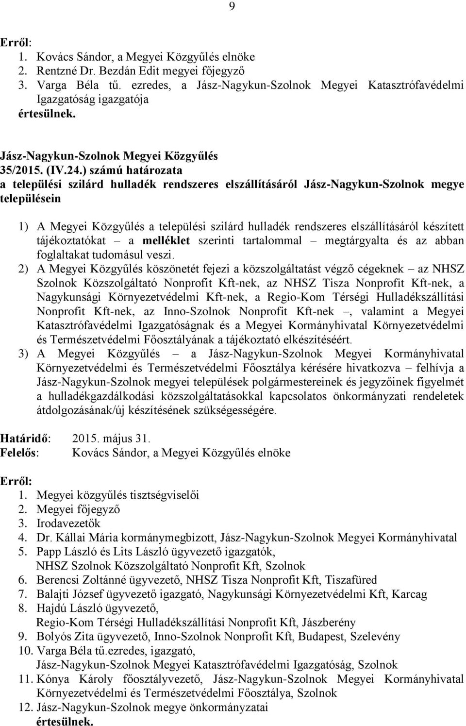 ) számú határozata a települési szilárd hulladék rendszeres elszállításáról Jász-Nagykun-Szolnok megye településein 1) A Megyei Közgyűlés a települési szilárd hulladék rendszeres elszállításáról