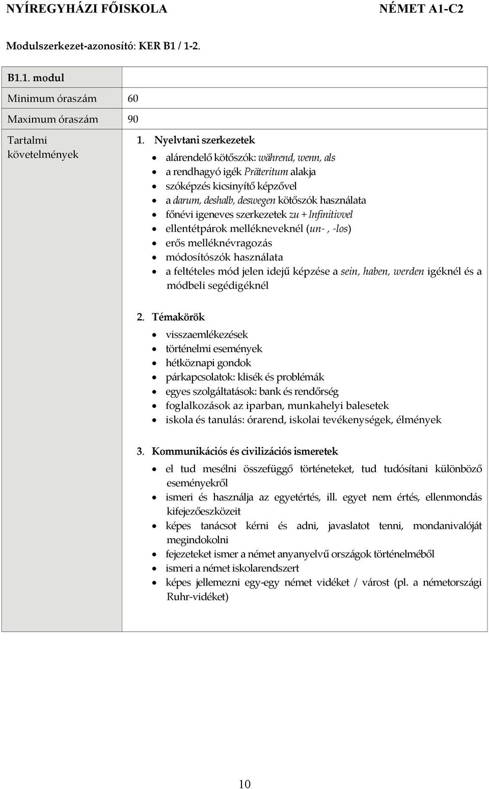 használata főnévi igeneves szerkezetek zu + Infinitivvel ellentétpárok mellékneveknél (un, los) erős melléknévragozás módosítószók használata a feltételes mód jelen idejű képzése a sein, haben,