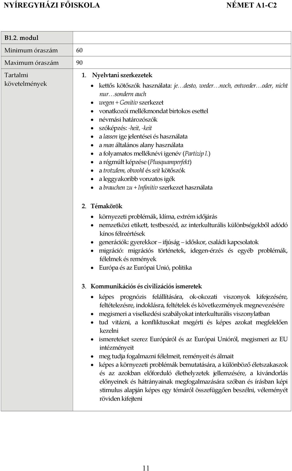 ) a régmúlt képzése (Plusquamperfekt) a trotzdem, obwohl és seit kötőszók a leggyakoribb vonzatos igék a brauchen zu + Infinitiv szerkezet használata 2.