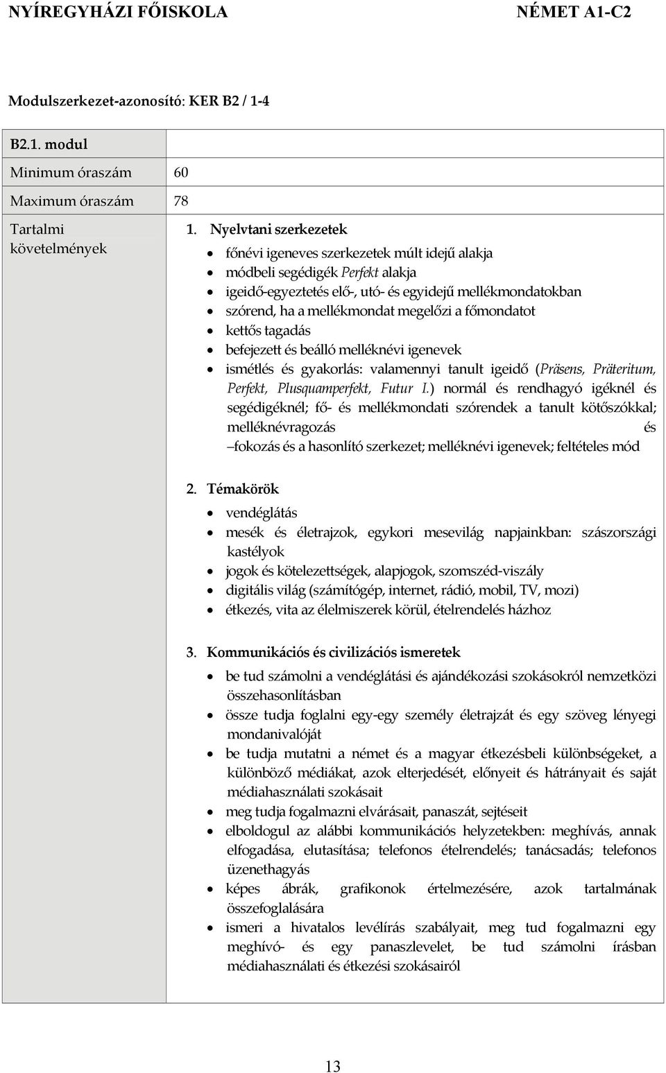 modul Minimum óraszám 60 Maximum óraszám 78 főnévi igeneves szerkezetek múlt idejű alakja módbeli segédigék Perfekt alakja igeidő egyeztetés elő, utó és egyidejű mellékmondatokban szórend, ha a