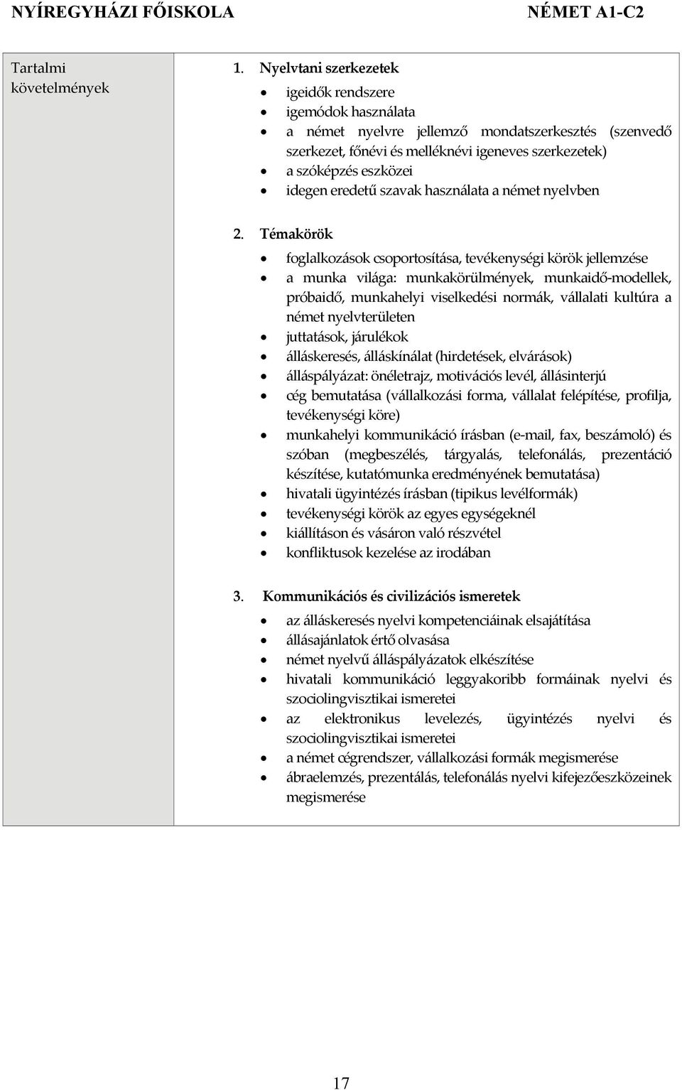 Témakörök foglalkozások csoportosítása, tevékenységi körök jellemzése a munka világa: munkakörülmények, munkaidő modellek, próbaidő, munkahelyi viselkedési normák, vállalati kultúra a német