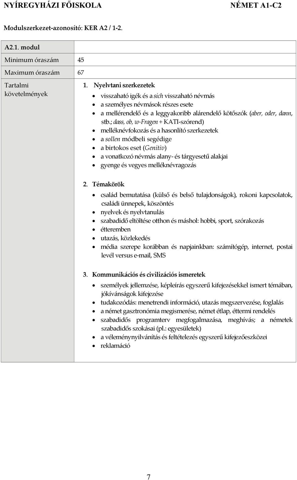 modul Minimum óraszám 45 Maximum óraszám 67 visszaható igék és a sich visszaható névmás a személyes névmások részes esete a mellérendelő és a leggyakoribb alárendelő kötőszók (aber, oder, dann, stb.