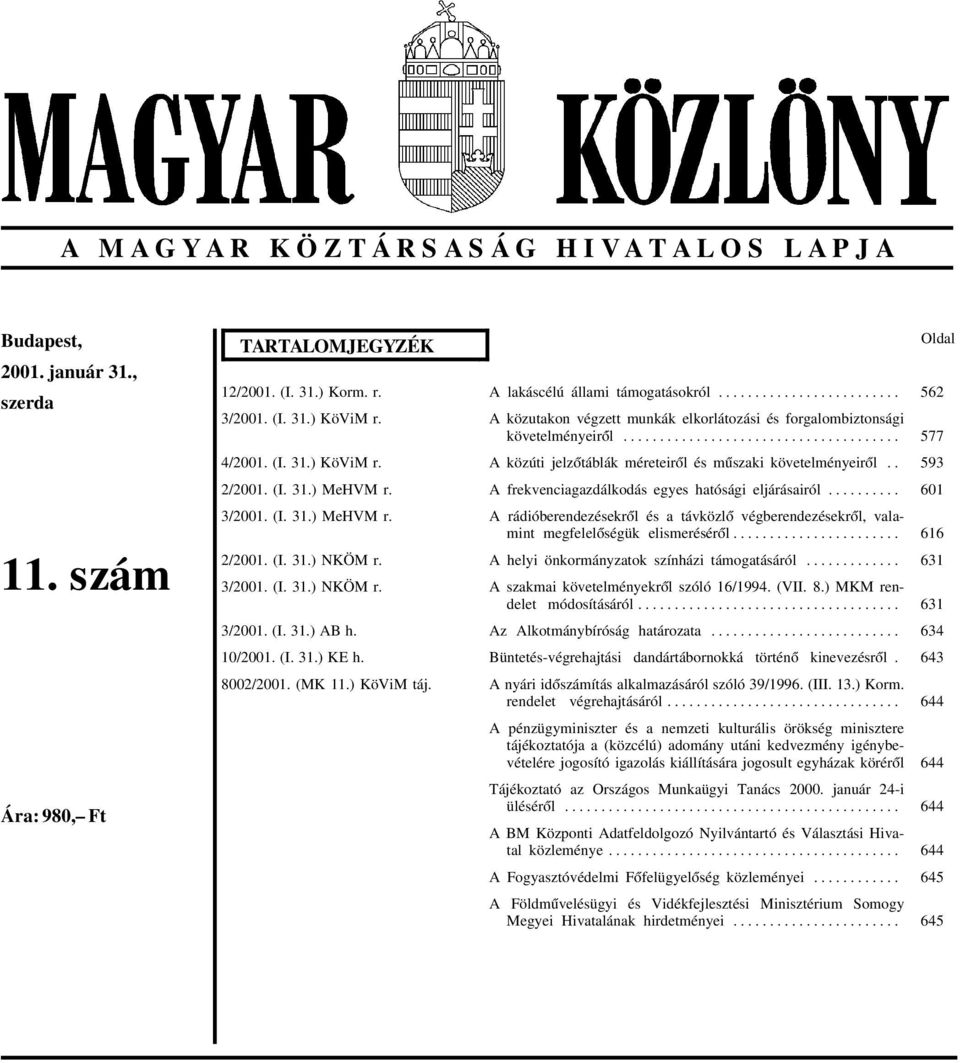 ..................................... A közúti jelz ótáblák méreteir ól és m úszaki követelményeir ól.. A frekvenciagazdálkodás egyes hatósági eljárásairól.