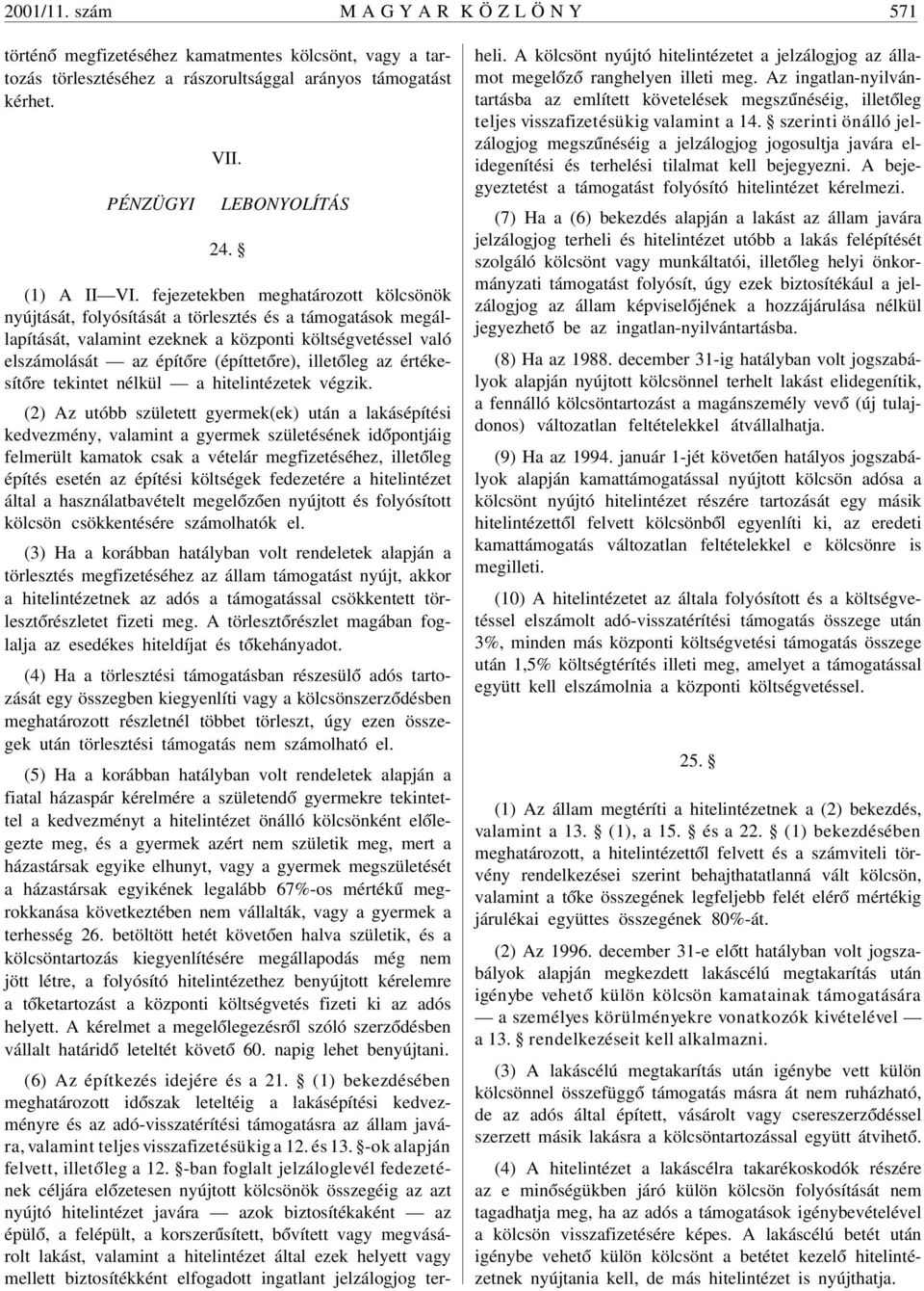 fejezetekben meghatározott kölcsönök nyújtását, folyósítását a törlesztés és a támogatások megállapítását, valamint ezeknek a központi költségvetéssel való elszámolását az épít óre (építtet óre),