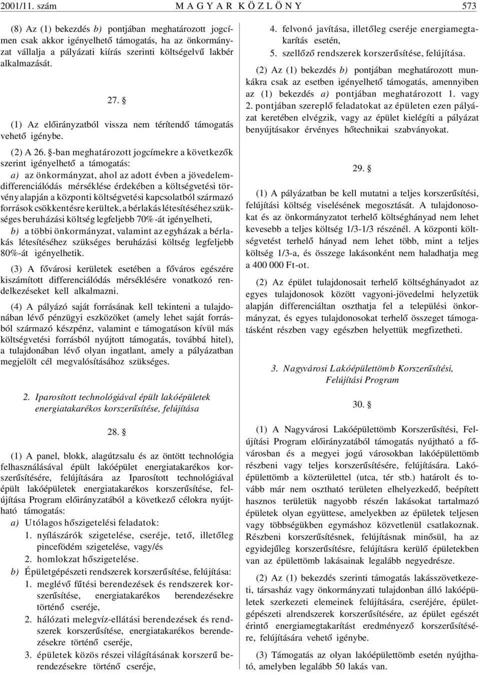 lakbér alkalmazását. 27. (1) Az el óirányzatból vissza nem térítend ó támogatás vehet ó igénybe. (2) A 26.