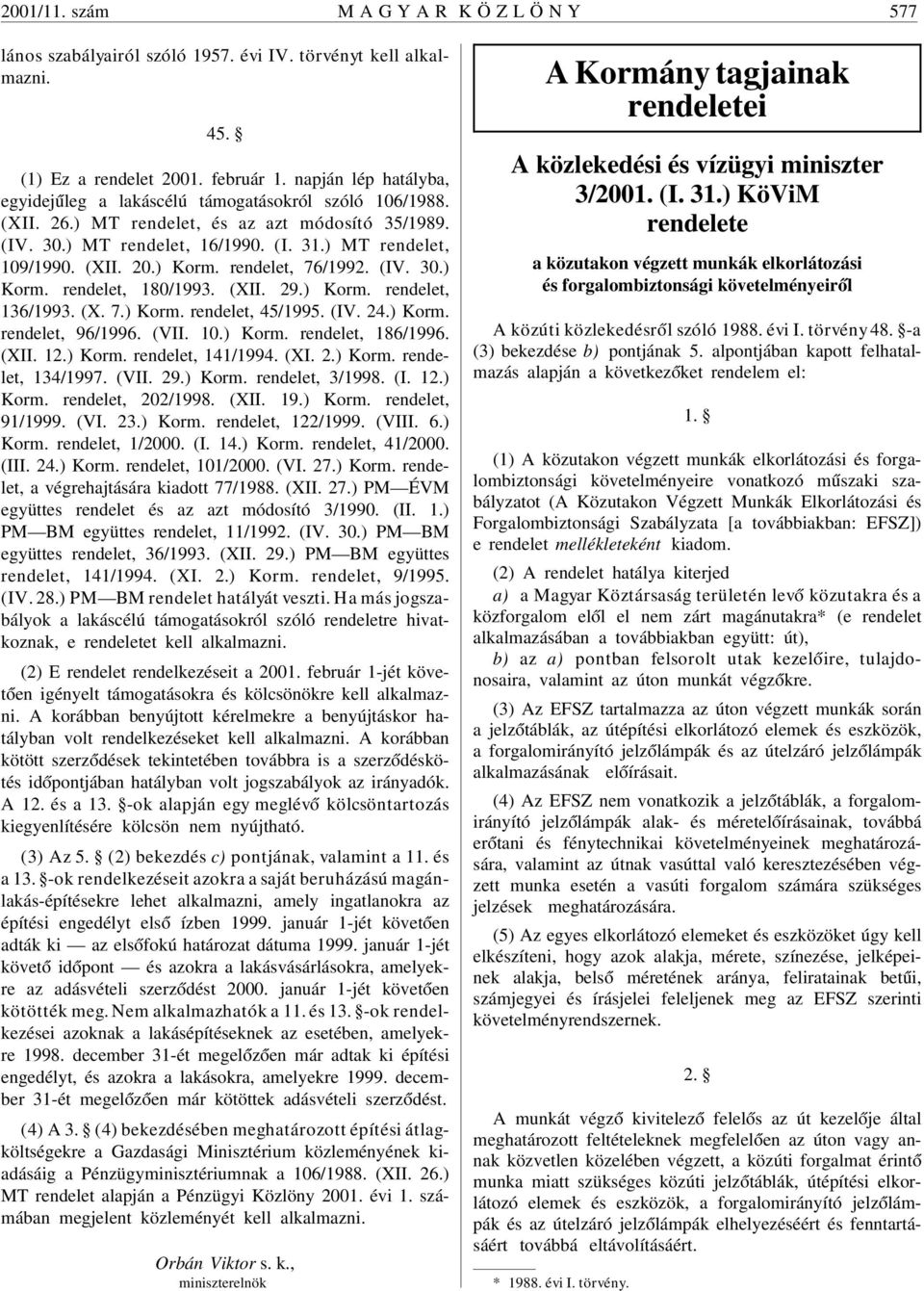 ) Korm. rendelet, 76/1992. (IV. 30.) Korm. rendelet, 180/1993. (XII. 29.) Korm. rendelet, 136/1993. (X. 7.) Korm. rendelet, 45/1995. (IV. 24.) Korm. rendelet, 96/1996. (VII. 10.) Korm. rendelet, 186/1996.