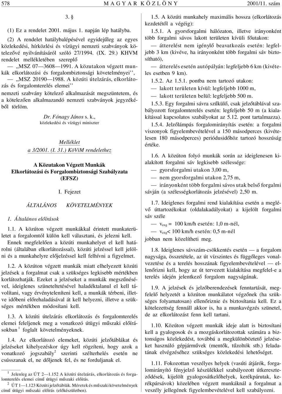) KHVM rendelet mellékletében szerepl ó,,msz 07 3608 1991. A közutakon végzett munkák elkorlátozási és forgalombiztonsági követelményei,,,msz 20190 1988.