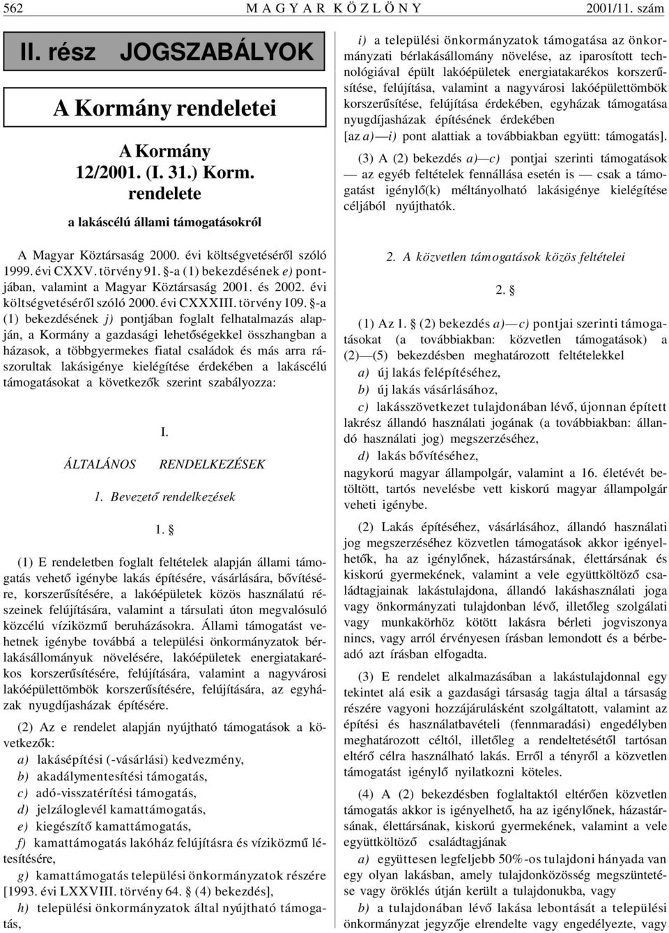 -a (1) bekezdésének j) pontjában foglalt felhatalmazás alapján, a Kormány a gazdasági lehet óségekkel összhangban a házasok, a többgyermekes fiatal családok és más arra rászorultak lakásigénye