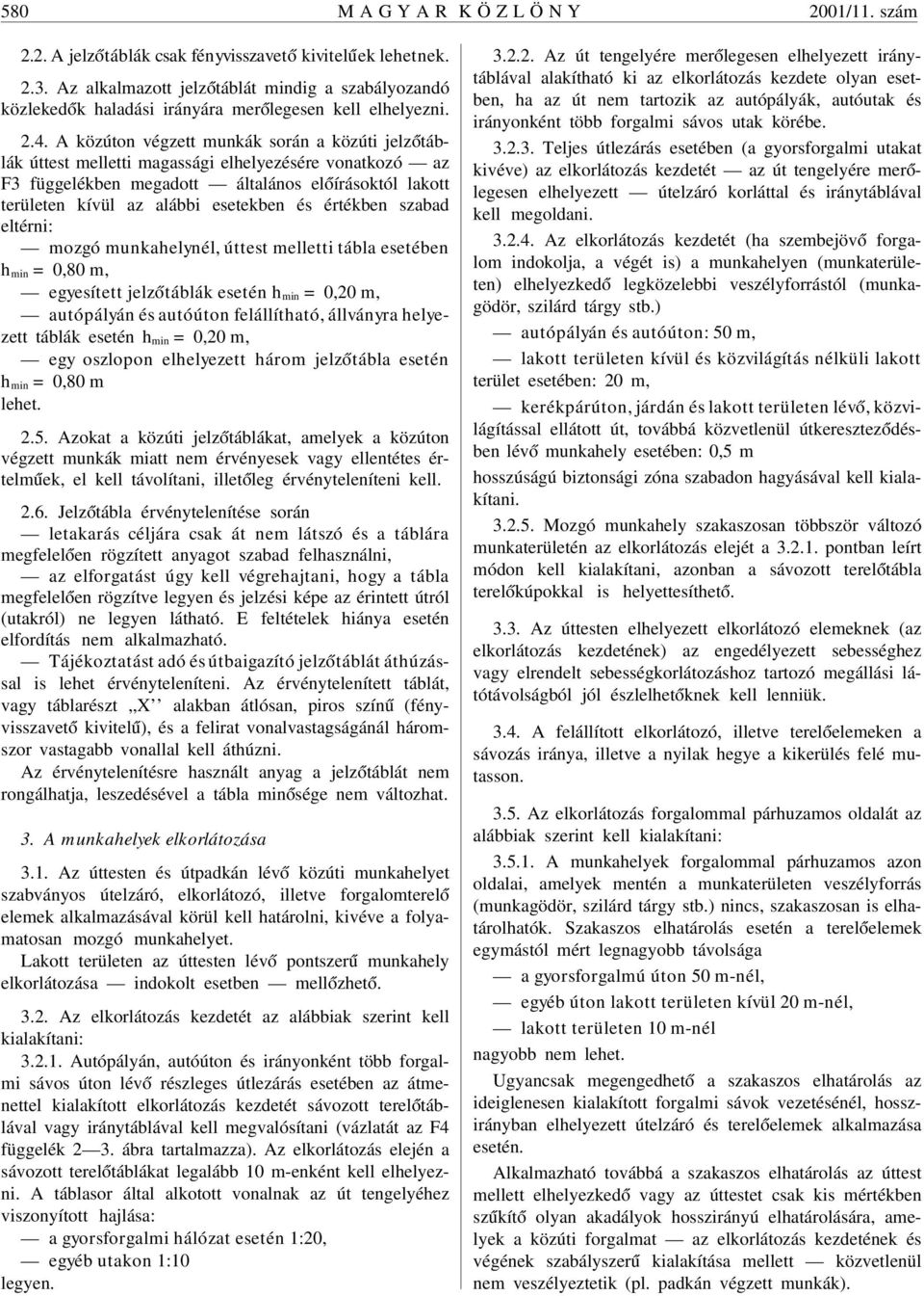 A közúton végzett munkák során a közúti jelz ótáblák úttest melletti magassági elhelyezésére vonatkozó az F3 függelékben megadott általános el óírásoktól lakott területen kívül az alábbi esetekben és