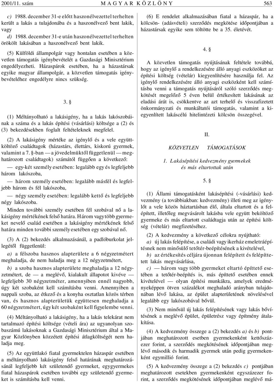 (5) Külföldi állampolgár vagy hontalan esetében a közvetlen támogatás igénybevételét a Gazdasági Minisztérium engedélyezheti.