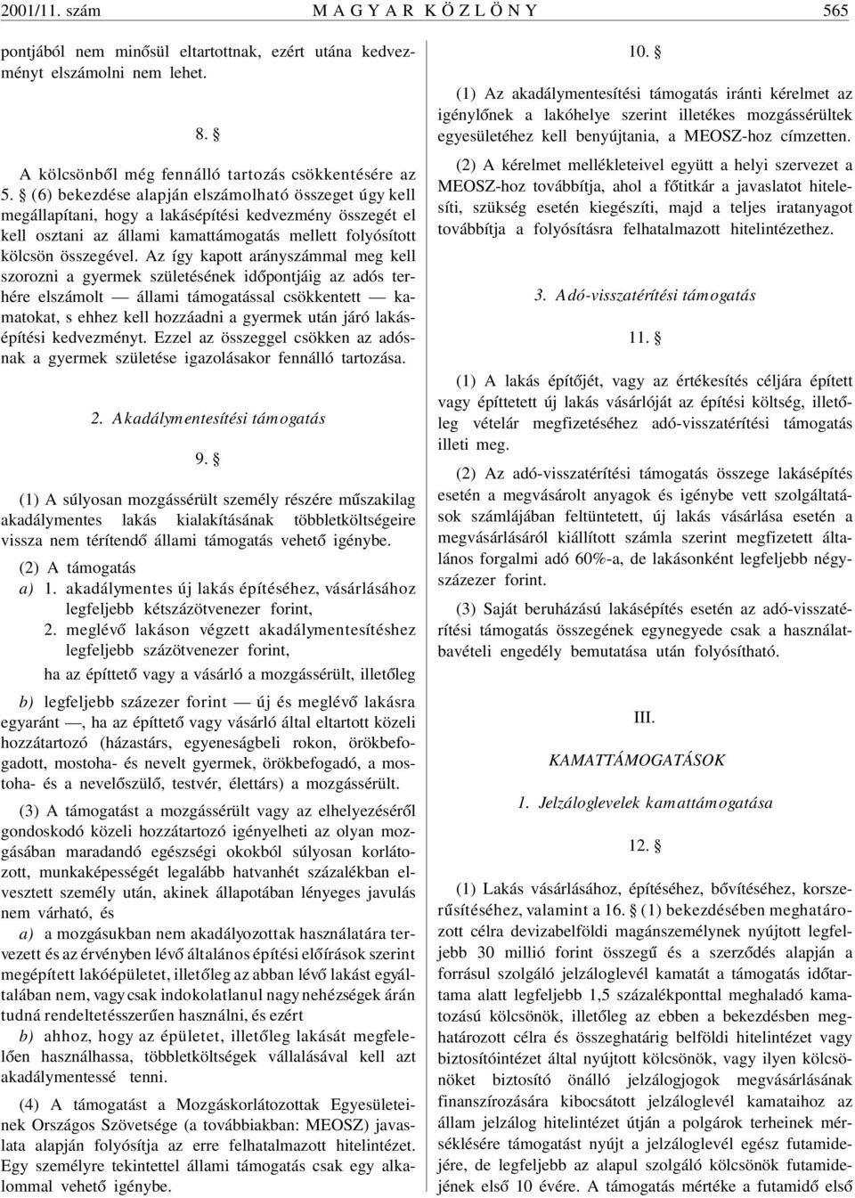 Az így kapott arányszámmal meg kell szorozni a gyermek születésének id ópontjáig az adós terhére elszámolt állami támogatással csökkentett kamatokat, s ehhez kell hozzáadni a gyermek után járó
