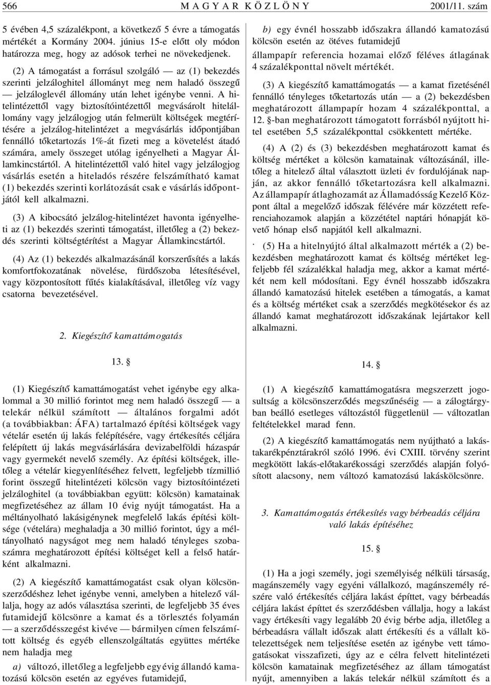 (2) A támogatást a forrásul szolgáló az (1) bekezdés szerinti jelzáloghitel állományt meg nem haladó összeg ú jelzáloglevél állomány után lehet igénybe venni.