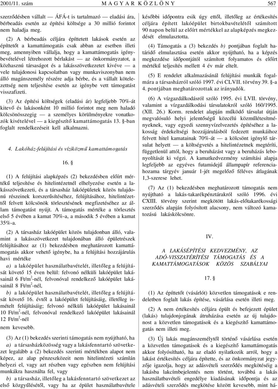 önkormányzatot, a közhasznú társaságot és a lakásszövetkezetet kivéve a vele tulajdonosi kapcsolatban vagy munkaviszonyban nem álló magánszemély részére adja bérbe, és a vállalt kötelezettség nem