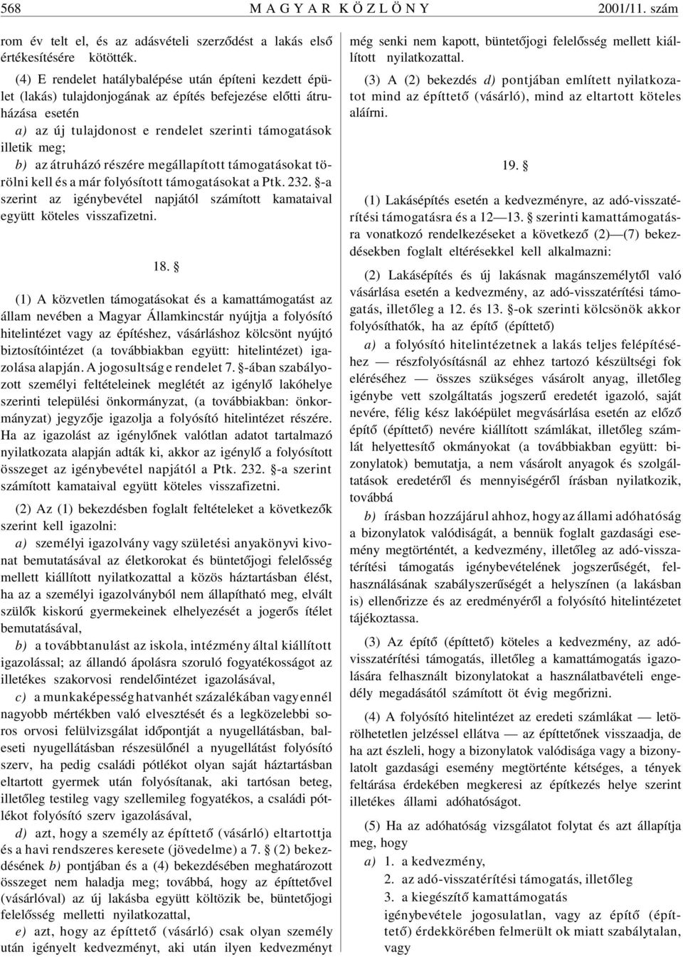 az átruházó részére megállapított támogatásokat törölni kell és a már folyósított támogatásokat a Ptk. 232. -a szerint az igénybevétel napjától számított kamataival együtt köteles visszafizetni. 18.