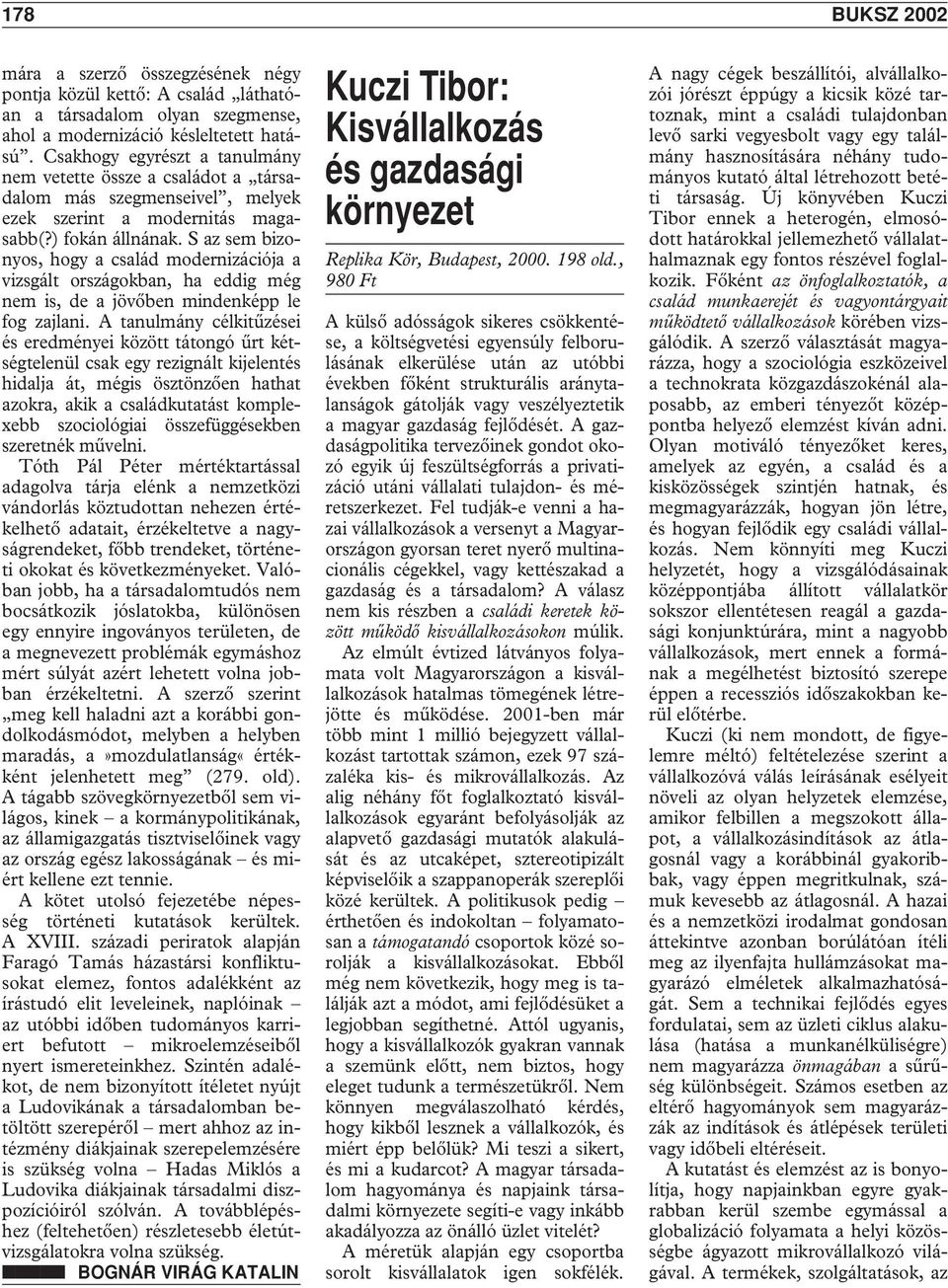 S az sem bizonyos, hogy a család modernizációja a vizsgált országokban, ha eddig még nem is, de a jövôben mindenképp le fog zajlani.