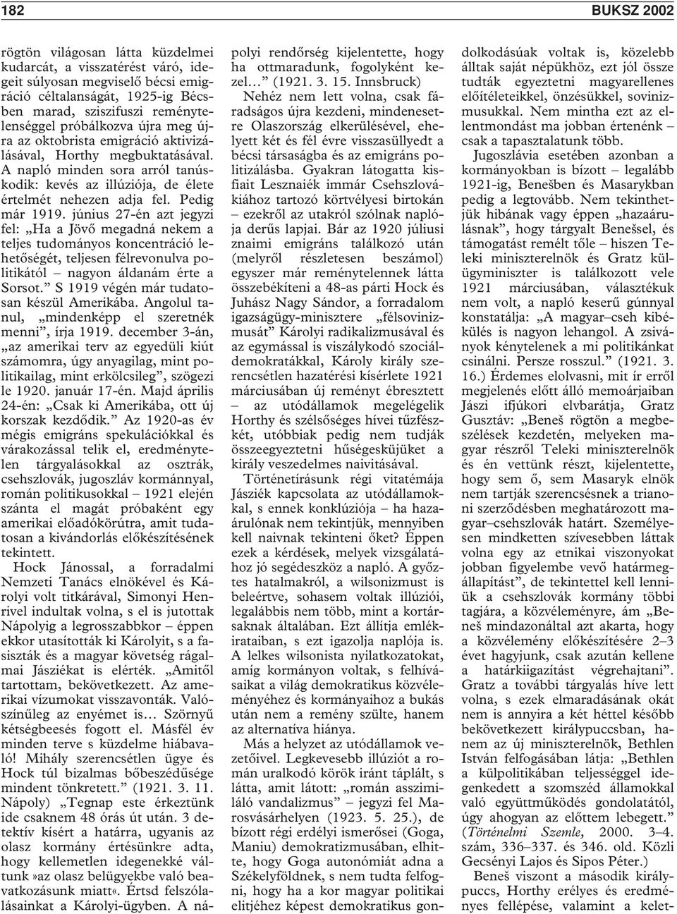 június 27-én azt jegyzi fel: Ha a Jövô megadná nekem a teljes tudományos koncentráció lehetôségét, teljesen félrevonulva politikától nagyon áldanám érte a Sorsot.