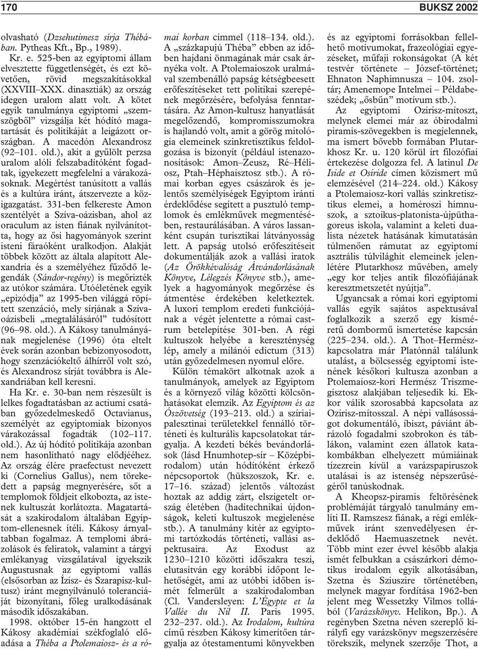 old.), akit a gyûlölt perzsa uralom alóli felszabadítóként fogadtak, igyekezett megfelelni a várakozásoknak. Megértést tanúsított a vallás és a kultúra iránt, átszervezte a közigazgatást.