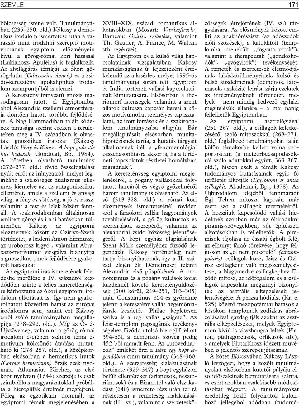 Az alvilágjárás témáját az ókori görög-latin (Odüsszeia, Aeneis) és a zsidó-keresztény apokaliptikus irodalom szempontjából is elemzi.