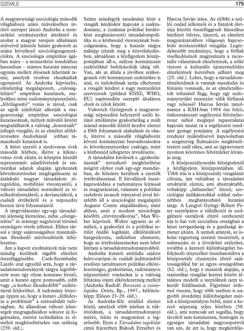 A szociológia empirikus ágában mára a nemzetközi trendekhez hasonlóan számos kutatási irányzat egymás mellett élésének lehetünk tanúi, amelyek részben elszakadtak egymástól.