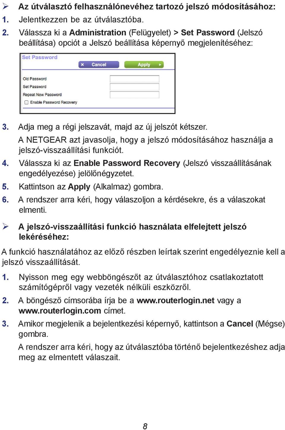 A NETGEAR azt javasolja, hogy a jelszó módosításához használja a jelszó-visszaállítási funkciót. 4. Válassza ki az Enable Password Recovery (Jelszó visszaállításának engedélyezése) jelölőnégyzetet. 5.