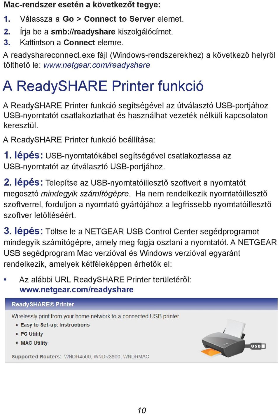 com/readyshare A ReadySHARE Printer funkció A ReadySHARE Printer funkció segítségével az útválasztó USB-portjához USB-nyomtatót csatlakoztathat és használhat vezeték nélküli kapcsolaton keresztül.