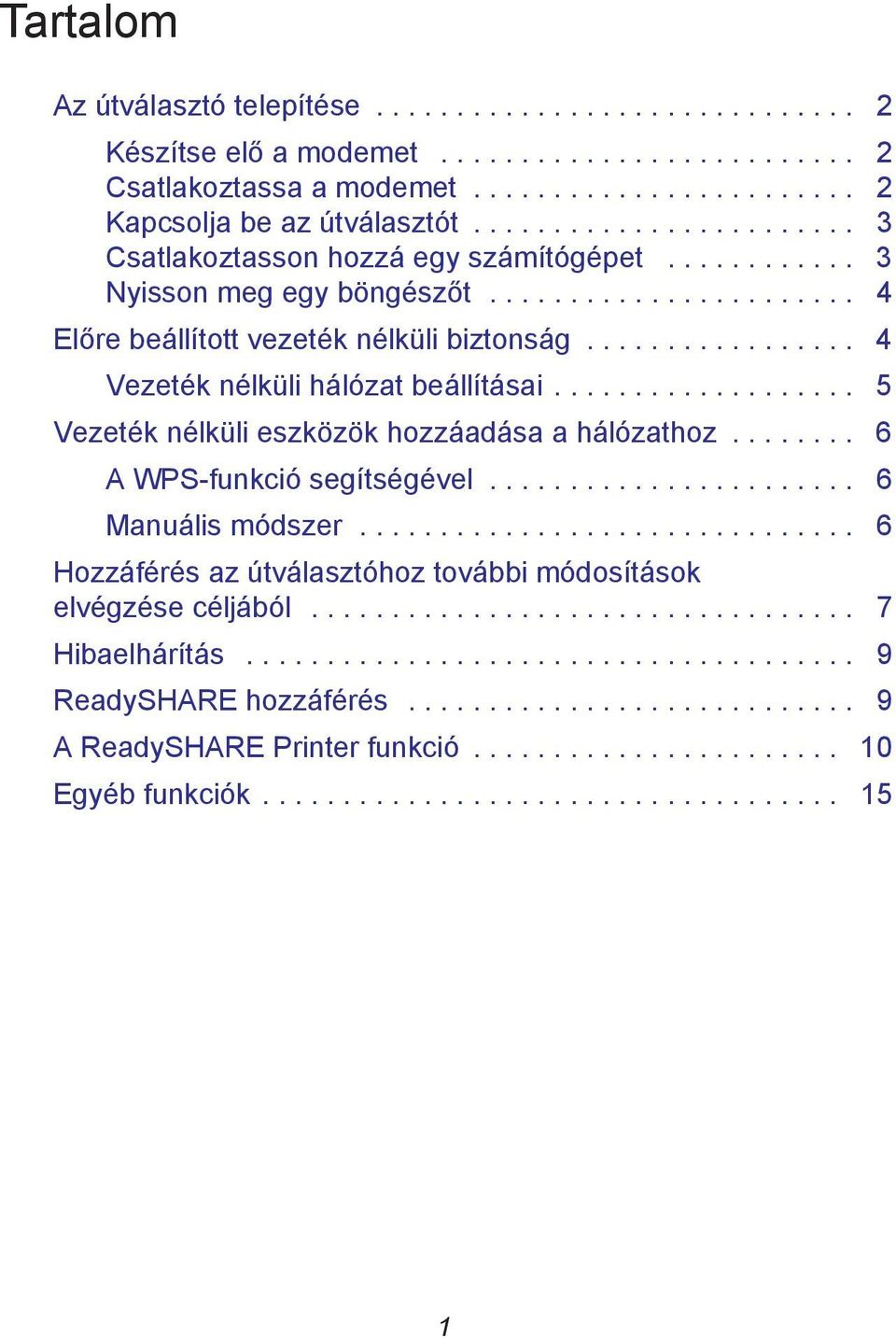 ................ 4 Vezeték nélküli hálózat beállításai................... 5 Vezeték nélküli eszközök hozzáadása a hálózathoz........ 6 A WPS-funkció segítségével....................... 6 Manuális módszer.