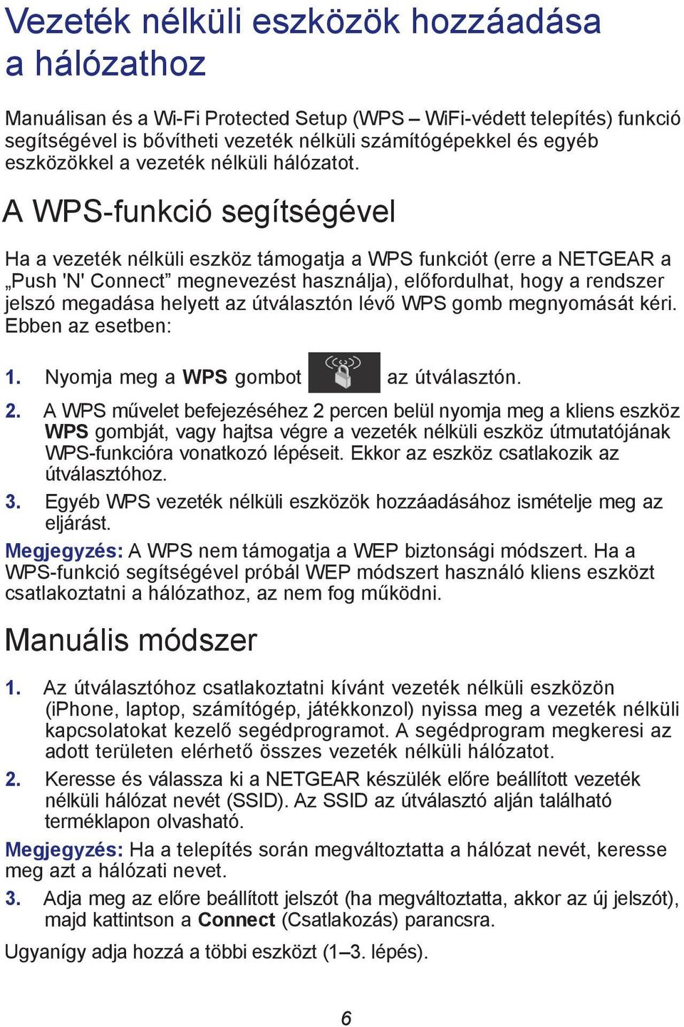 A WPS-funkció segítségével Ha a vezeték nélküli eszköz támogatja a WPS funkciót (erre a NETGEAR a Push 'N' Connect megnevezést használja), előfordulhat, hogy a rendszer jelszó megadása helyett az