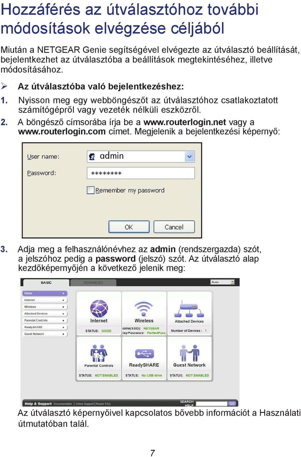 A böngésző címsorába írja be a www.routerlogin.net vagy a www.routerlogin.com címet. Megjelenik a bejelentkezési képernyő: admin ******** 3.