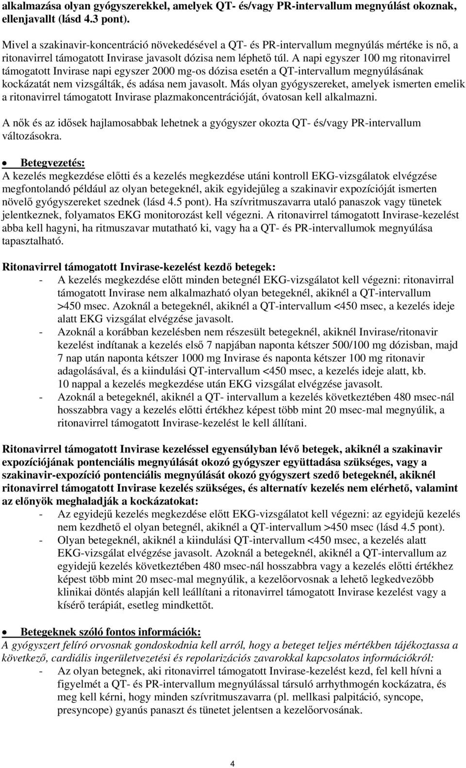 A napi egyszer 100 mg ritonavirrel támogatott Invirase napi egyszer 2000 mg-os dózisa esetén a QT-intervallum megnyúlásának kockázatát nem vizsgálták, és adása nem javasolt.