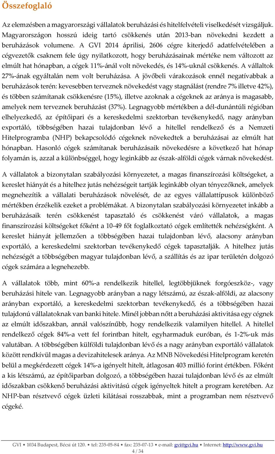 A GVI 2014 áprilisi, 2606 cégre kiterjedő adatfelvételében a cégvezetők csaknem fele úgy nyilatkozott, hogy beruházásainak mértéke nem változott az elmúlt hat hónapban, a cégek 11%-ánál volt